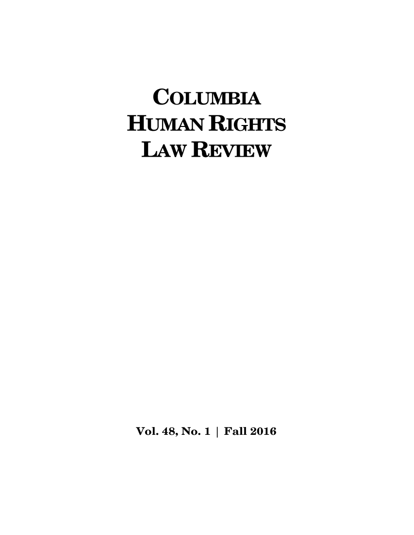 handle is hein.journals/colhr48 and id is 1 raw text is: 


  COLUMBIA
HuMAN RIGHTS
LAw REvIEw


Vol. 48, No. 1 I Fall 2016


