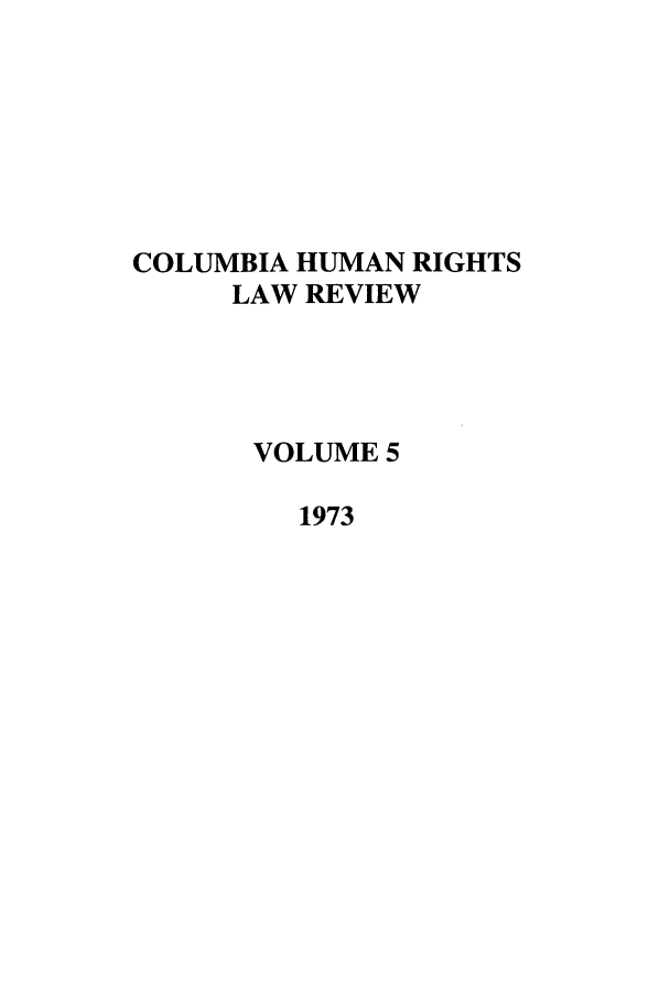 handle is hein.journals/colhr5 and id is 1 raw text is: COLUMBIA HUMAN RIGHTS
LAW REVIEW
VOLUME 5
1973


