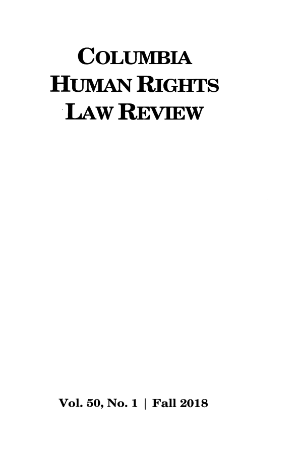 handle is hein.journals/colhr50 and id is 1 raw text is: 
  COLUMBIA
HUMAN RIGHTS
LAW REVIEw


Vol. 50, No. 1 I Fall 2018


