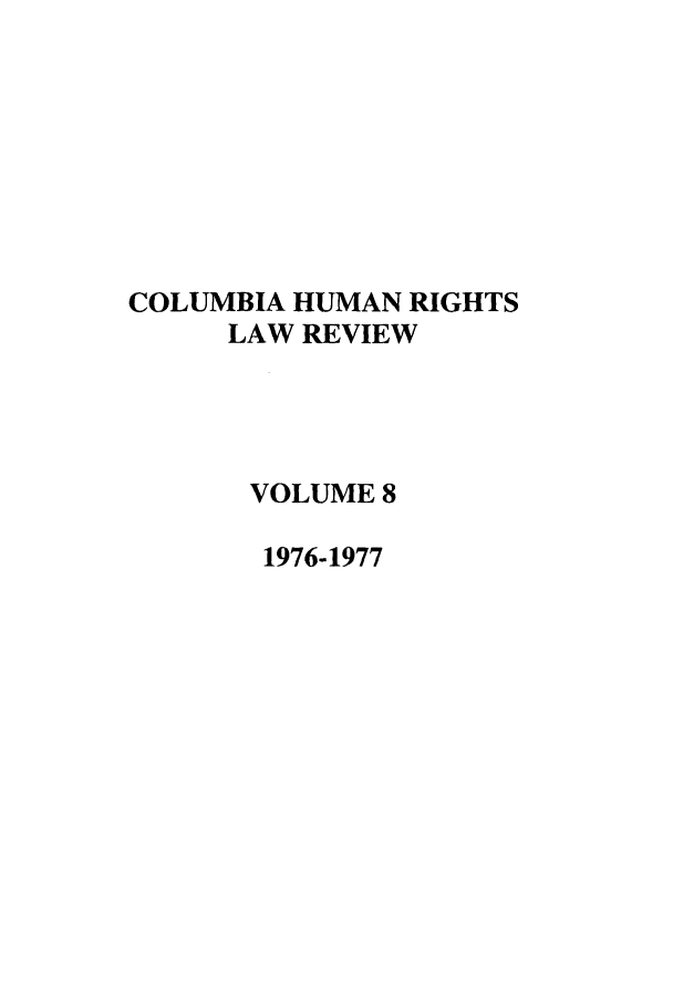 handle is hein.journals/colhr8 and id is 1 raw text is: COLUMBIA HUMAN RIGHTS
LAW REVIEW
VOLUME 8
1976-1977


