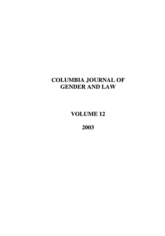 handle is hein.journals/coljgl12 and id is 1 raw text is: COLUMBIA JOURNAL OF
GENDER AND LAW
VOLUME 12
2003


