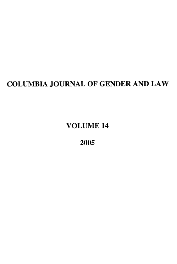 handle is hein.journals/coljgl14 and id is 1 raw text is: COLUMBIA JOURNAL OF GENDER AND LAW
VOLUME 14
2005


