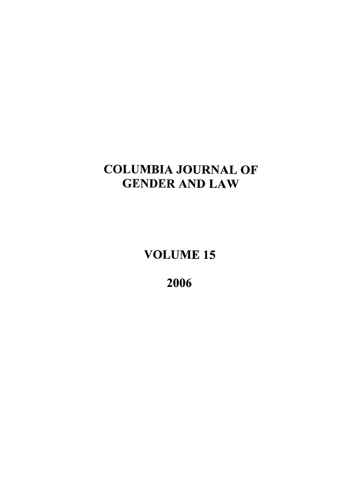 handle is hein.journals/coljgl15 and id is 1 raw text is: 











COLUMBIA JOURNAL OF
  GENDER AND LAW




     VOLUME 15

       2006


