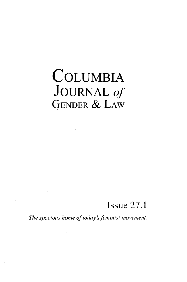 handle is hein.journals/coljgl27 and id is 1 raw text is: COLUMBIA
JOURNAL of
GENDER & LAW
Issue 27.1
The spacious home of today'sfeminist movement.


