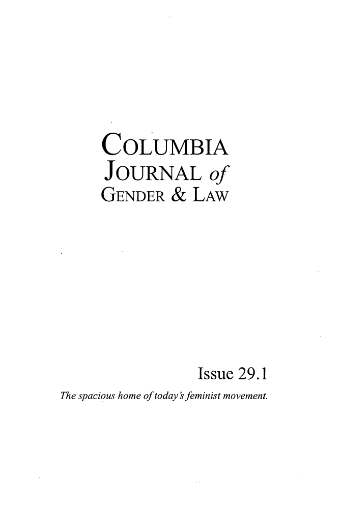 handle is hein.journals/coljgl29 and id is 1 raw text is: 




COLUMBIA
JOURNAL of
GENDER & LAW






            Issue 29.1


The spacious home of today'sfeminist movement.


