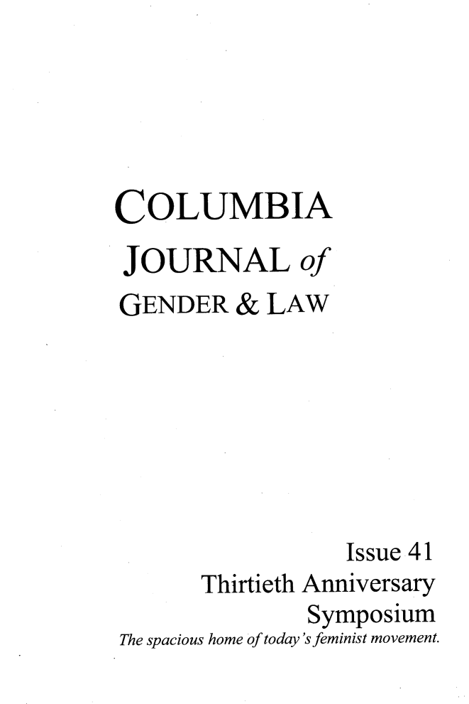 handle is hein.journals/coljgl41 and id is 1 raw text is: COLUMBIA
JOURNAL of
GENDER & LAW
Issue 41
Thirtieth Anniversary
Symposium
The spacious home of today's feminist movement.



