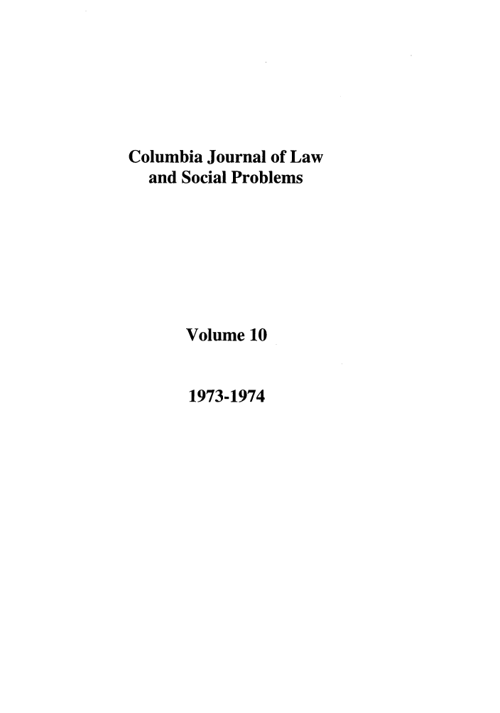 handle is hein.journals/collsp10 and id is 1 raw text is: Columbia Journal of Law
and Social Problems
Volume 10

1973-1974


