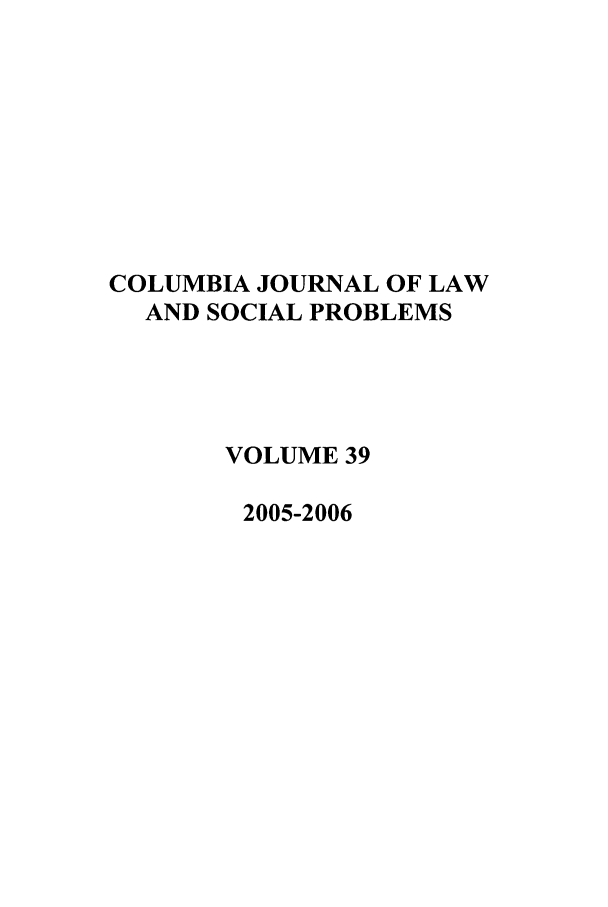 handle is hein.journals/collsp39 and id is 1 raw text is: COLUMBIA JOURNAL OF LAW
AND SOCIAL PROBLEMS
VOLUME 39
2005-2006


