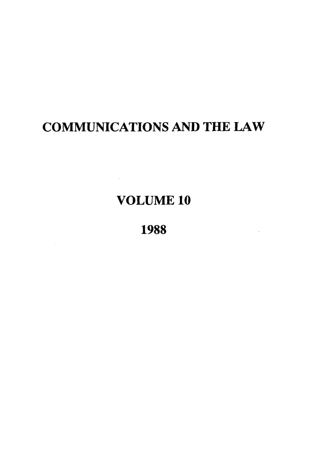 handle is hein.journals/coml10 and id is 1 raw text is: COMMUNICATIONS AND THE LAW
VOLUME 10
1988


