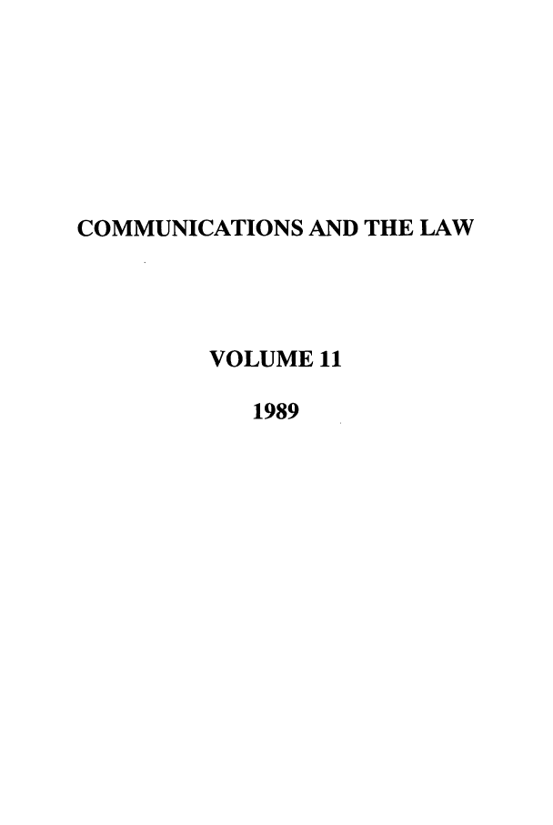 handle is hein.journals/coml11 and id is 1 raw text is: COMMUNICATIONS AND THE LAW
VOLUME 11
1989


