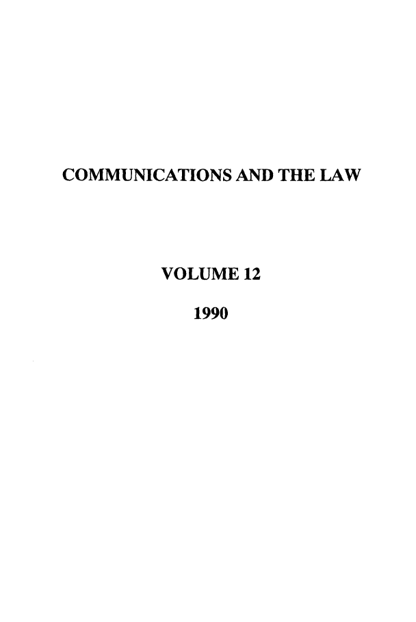 handle is hein.journals/coml12 and id is 1 raw text is: COMMUNICATIONS AND THE LAW
VOLUME 12
1990


