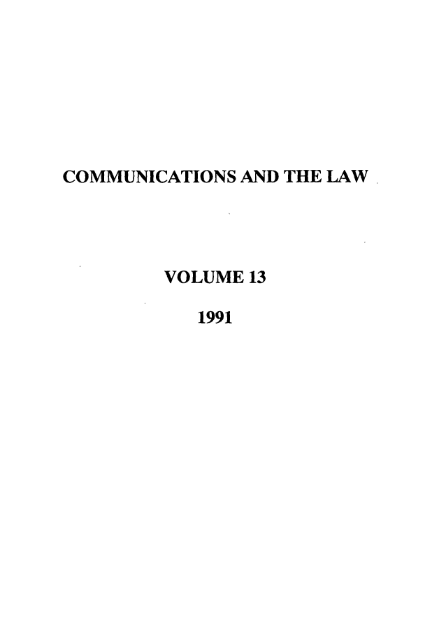 handle is hein.journals/coml13 and id is 1 raw text is: COMMUNICATIONS AND THE LAW
VOLUME 13
1991



