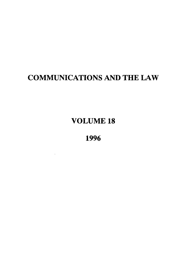 handle is hein.journals/coml18 and id is 1 raw text is: COMMUNICATIONS AND THE LAW
VOLUME 18
1996


