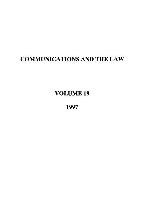 handle is hein.journals/coml19 and id is 1 raw text is: COMMUNICATIONS AND THE LAW
VOLUME 19
1997


