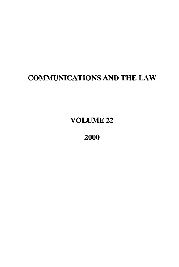 handle is hein.journals/coml22 and id is 1 raw text is: COMMUNICATIONS AND THE LAW
VOLUME 22
2000



