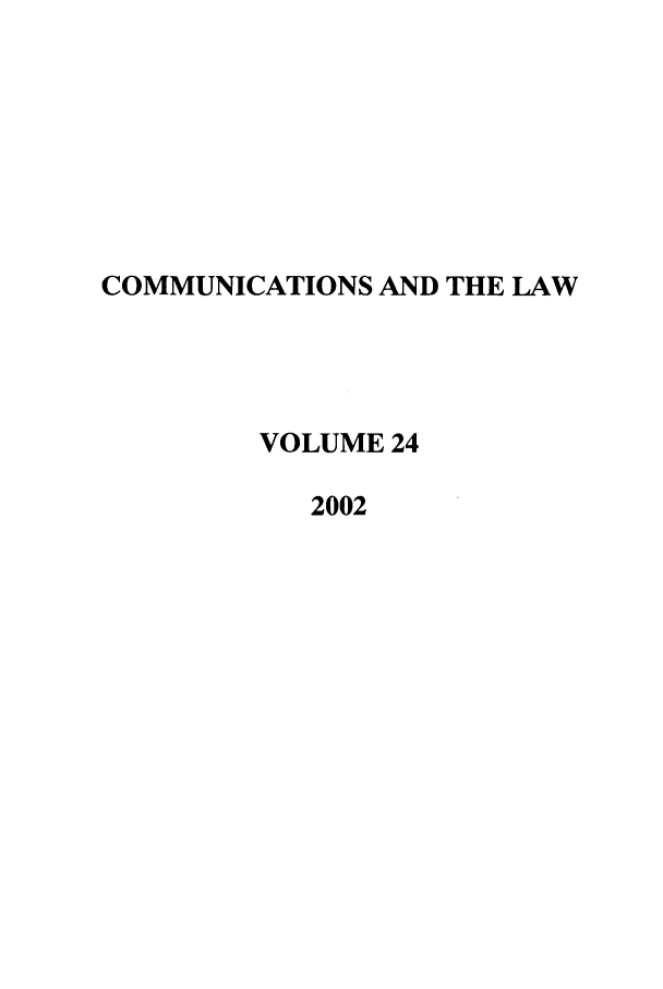 handle is hein.journals/coml24 and id is 1 raw text is: COMMUNICATIONS AND THE LAW
VOLUME 24
2002


