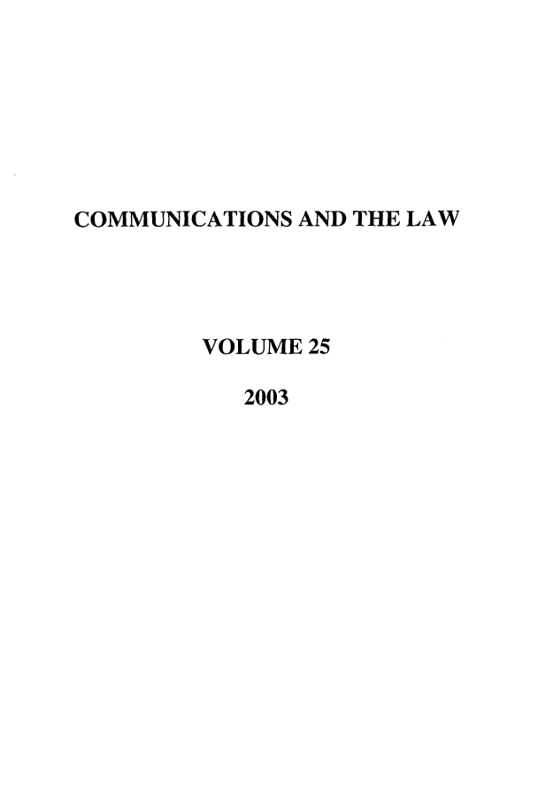 handle is hein.journals/coml25 and id is 1 raw text is: COMMUNICATIONS AND THE LAW
VOLUME 25
2003


