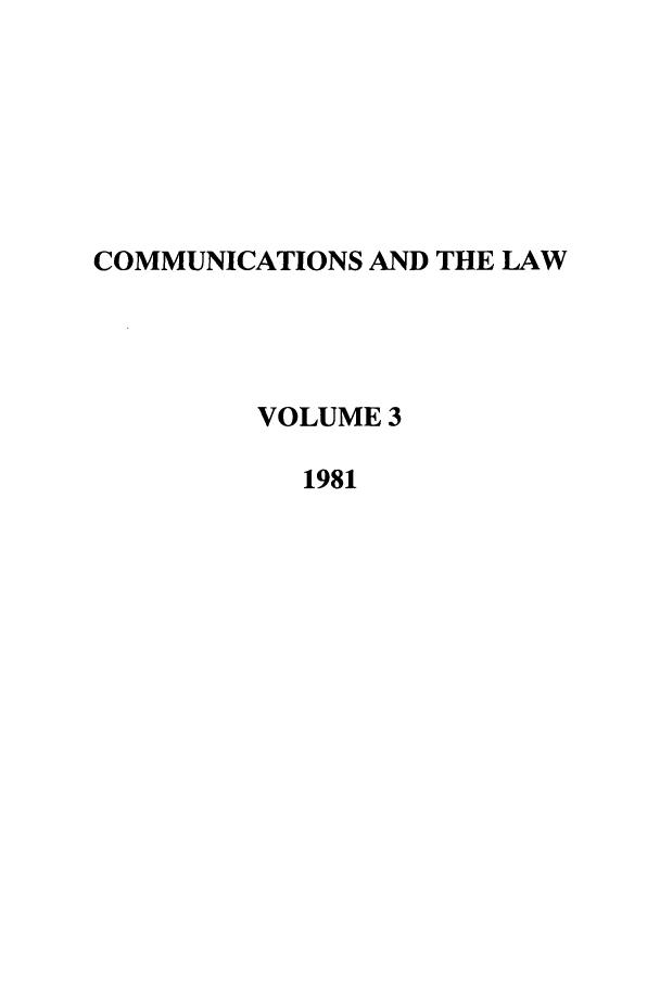 handle is hein.journals/coml3 and id is 1 raw text is: COMMUNICATIONS AND THE LAW
VOLUME 3
1981



