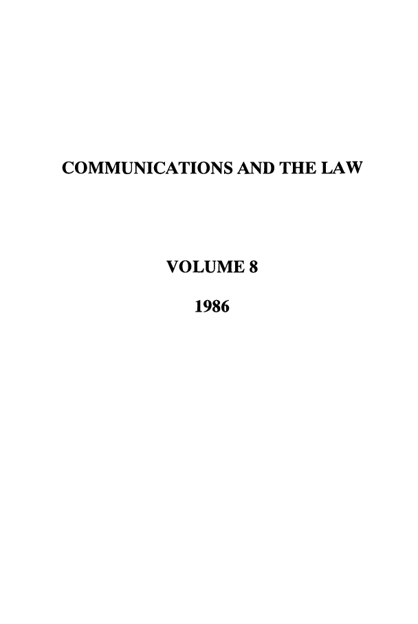 handle is hein.journals/coml8 and id is 1 raw text is: COMMUNICATIONS AND THE LAW
VOLUME 8
1986


