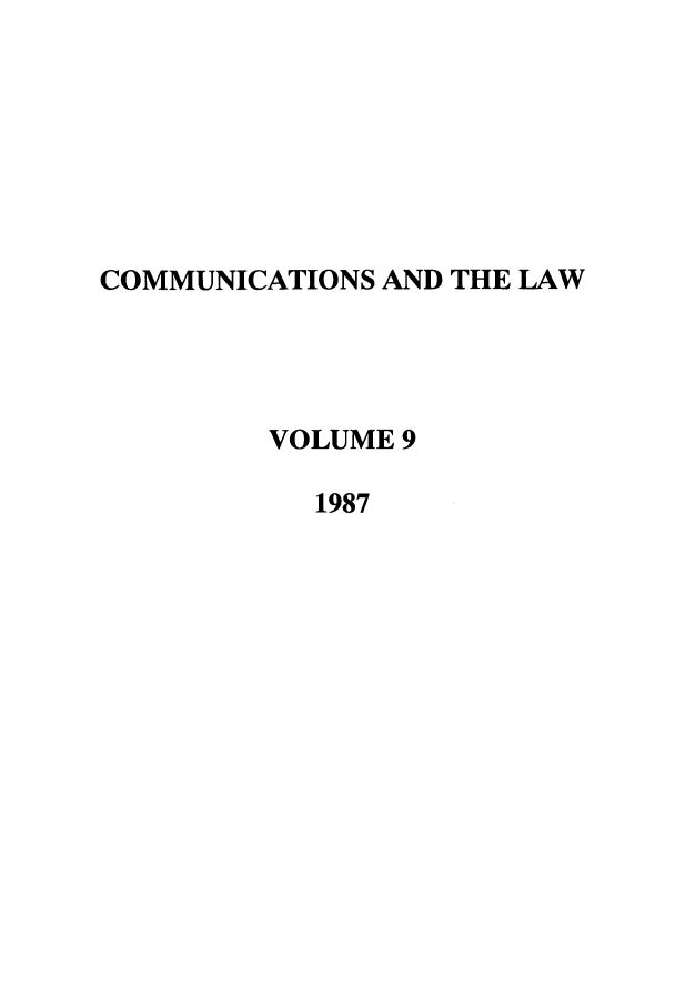 handle is hein.journals/coml9 and id is 1 raw text is: COMMUNICATIONS AND THE LAW
VOLUME 9
1987


