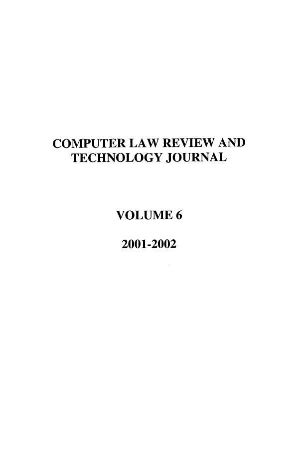 handle is hein.journals/comlrtj6 and id is 1 raw text is: COMPUTER LAW REVIEW AND
TECHNOLOGY JOURNAL
VOLUME 6
2001-2002


