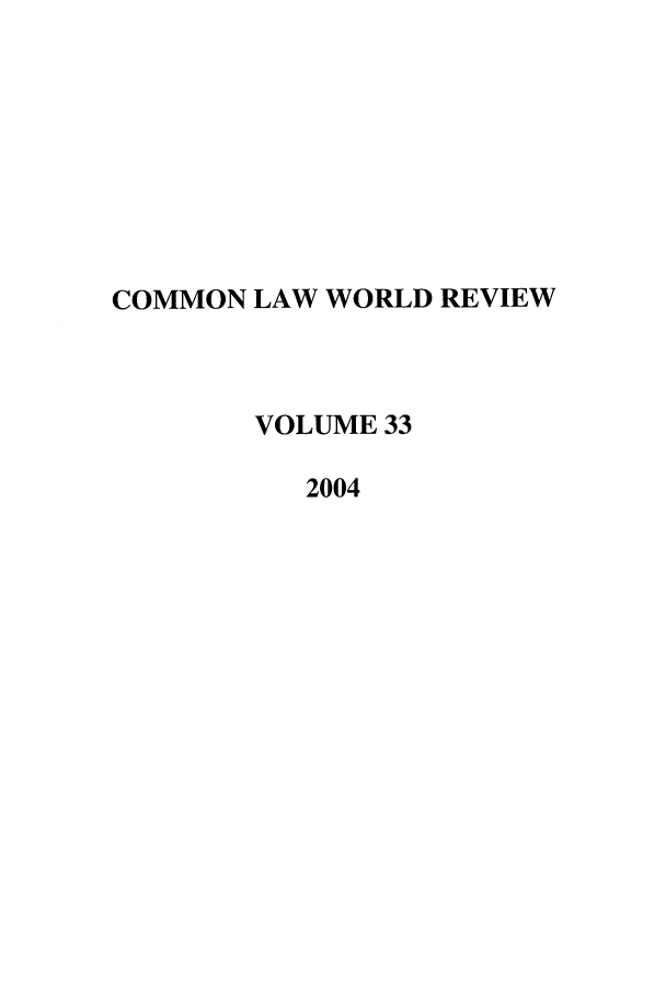 handle is hein.journals/comlwr33 and id is 1 raw text is: COMMON LAW WORLD REVIEW
VOLUME 33
2004


