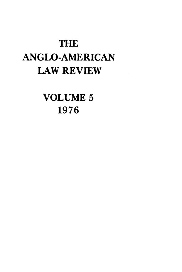 handle is hein.journals/comlwr5 and id is 1 raw text is: THE
ANGLO-AMERICAN
LAW REVIEW
VOLUME 5
1976


