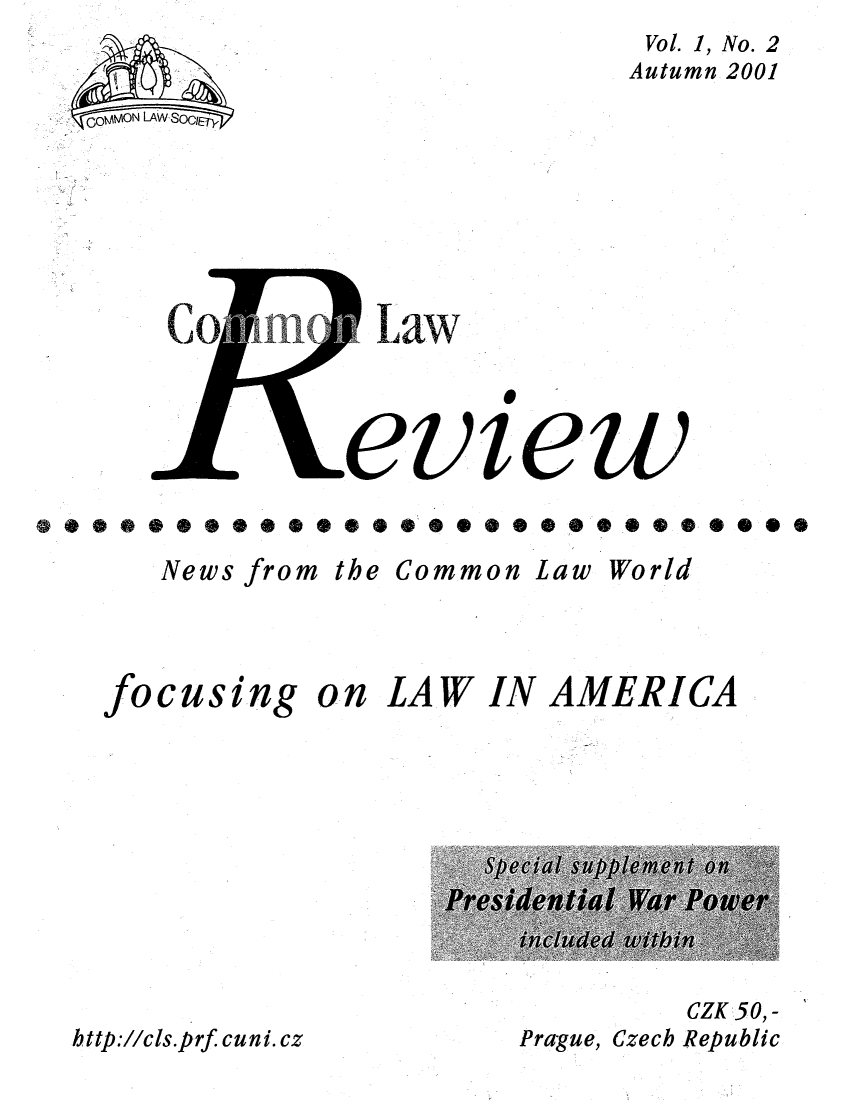 handle is hein.journals/comnlrevi2 and id is 1 raw text is: Vol. 1, No. 2
Autumn 2001
COMON LAWSLCI
O             Law

News from

the Common Law

World

focusing

http://cls.prf cuni. cz

on LAW IN AMERICA

CZK 50,-
Prague, Czech Republic


