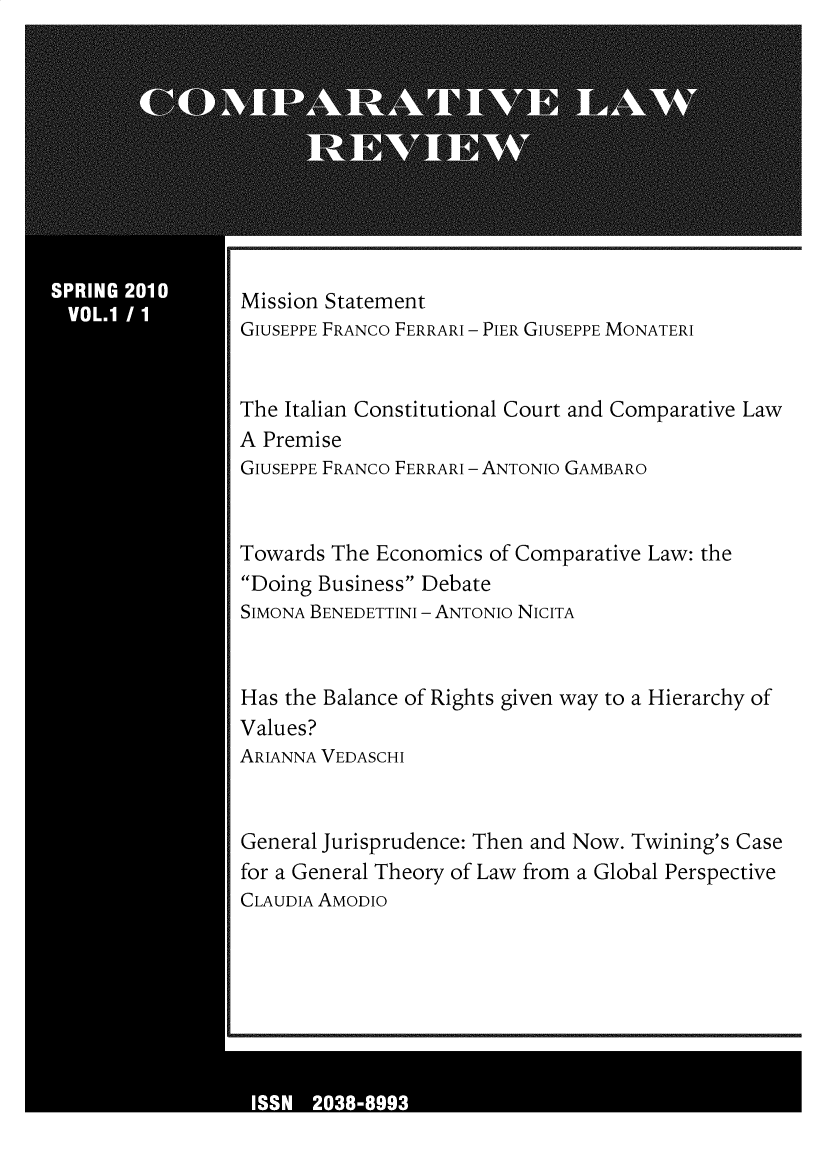 handle is hein.journals/complv1 and id is 1 raw text is: 











Mission Statement
GIUSEPPE FRANCO FERRARI - PIER GIUSEPPE MONATERI


The Italian Constitutional Court and Comparative Law
A Premise
GIUSEPPE FRANCO FERRARI - ANTONIO GAMBARO


Towards The Economics of Comparative Law: the
Doing Business Debate
SIMONA BENEDETTINI - ANTONIO NICITA


Has the Balance of Rights given way to a Hierarchy of
Values?
ARIANNA VEDASCHI


General Jurisprudence: Then and Now. Twining's Case
for a General Theory of Law from a Global Perspective
CLAUDIA AMODIO


