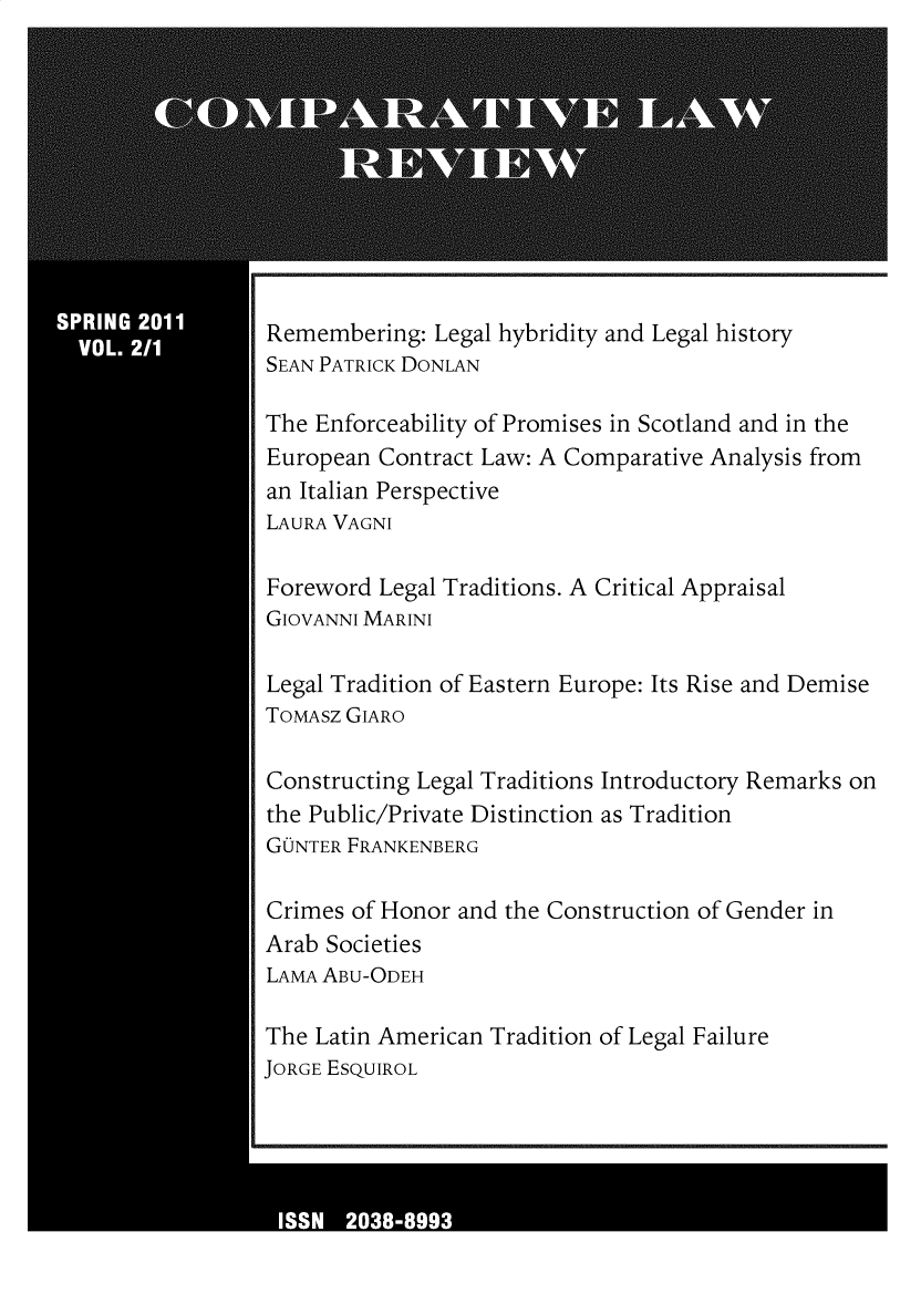 handle is hein.journals/complv2 and id is 1 raw text is: 










Remembering: Legal hybridity and Legal history
SEAN PATRICK DONLAN

The Enforceability of Promises in Scotland and in the
European Contract Law: A Comparative Analysis from
an Italian Perspective
LAURA VAGNI

Foreword Legal Traditions. A Critical Appraisal
GIOVANNI MARINI

Legal Tradition of Eastern Europe: Its Rise and Demise
ToMAsz GIARO

Constructing Legal Traditions Introductory Remarks on
the Public/Private Distinction as Tradition
GUNTER FRANKENBERG

Crimes of Honor and the Construction of Gender in
Arab Societies
LAMA ABU-ODEH

The Latin American Tradition of Legal Failure
JORGE ESQUIROL


