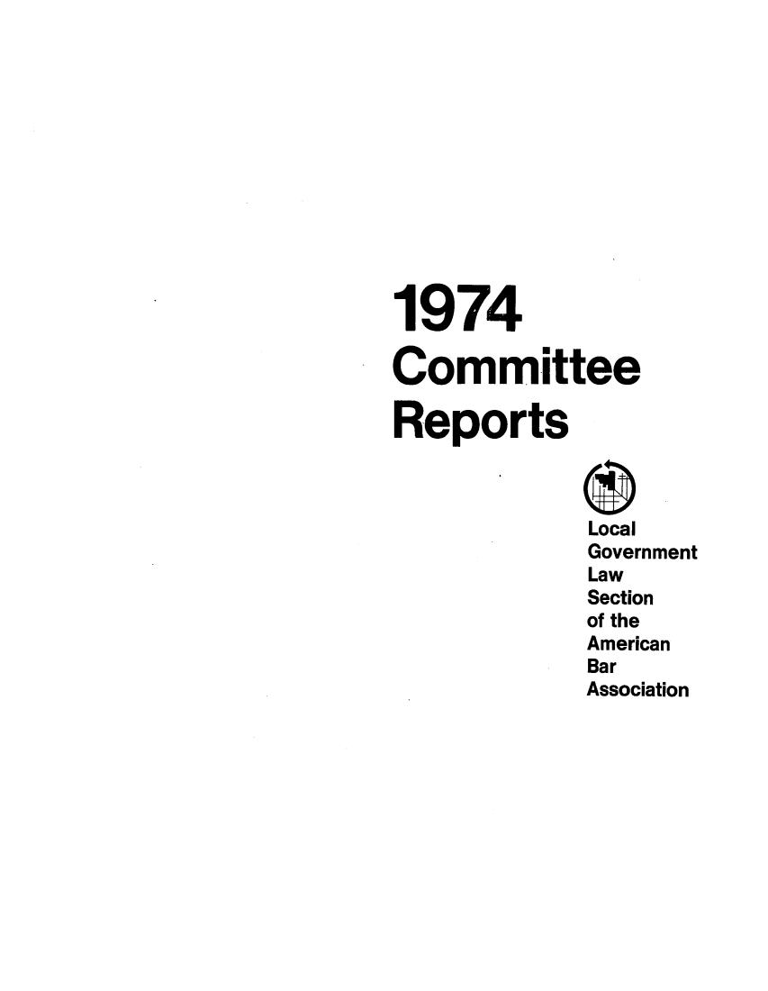 handle is hein.journals/comreplgs8 and id is 1 raw text is: 1974
Committee
Reports
Local
Government
Law
Section
of the
American
Bar
Association


