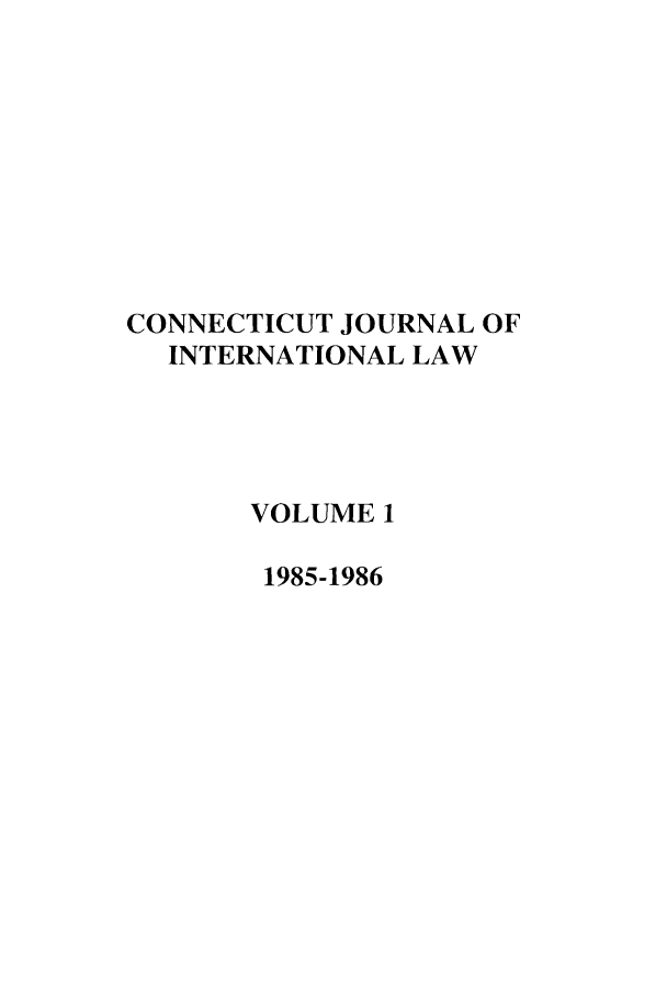 handle is hein.journals/conjil1 and id is 1 raw text is: CONNECTICUT JOURNAL OF
INTERNATIONAL LAW
VOLUME 1
1985-1986


