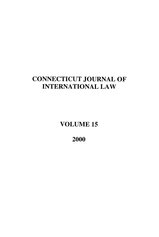 handle is hein.journals/conjil15 and id is 1 raw text is: CONNECTICUT JOURNAL OF
INTERNATIONAL LAW
VOLUME 15
2000


