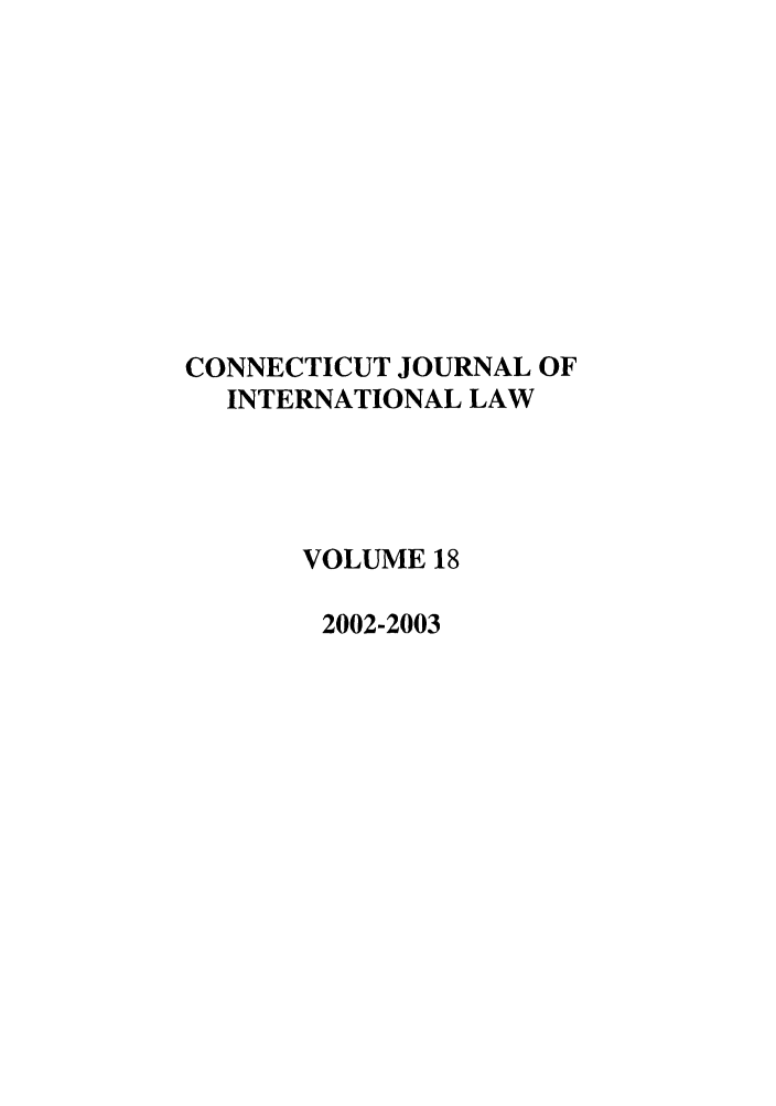 handle is hein.journals/conjil18 and id is 1 raw text is: CONNECTICUT JOURNAL OF
INTERNATIONAL LAW
VOLUME 18
2002-2003


