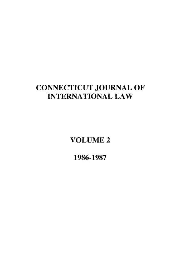 handle is hein.journals/conjil2 and id is 1 raw text is: CONNECTICUT JOURNAL OF
INTERNATIONAL LAW
VOLUME 2
1986-1987


