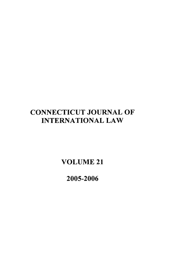 handle is hein.journals/conjil21 and id is 1 raw text is: CONNECTICUT JOURNAL OF
INTERNATIONAL LAW
VOLUME 21
2005-2006


