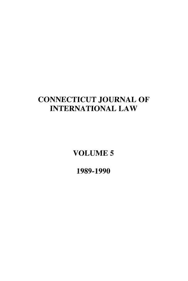 handle is hein.journals/conjil5 and id is 1 raw text is: CONNECTICUT JOURNAL OF
INTERNATIONAL LAW
VOLUME 5
1989-1990


