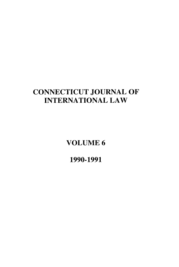handle is hein.journals/conjil6 and id is 1 raw text is: CONNECTICUT JOURNAL OF
INTERNATIONAL LAW
VOLUME 6
1990-1991


