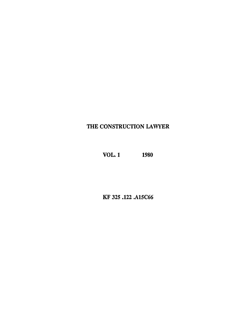 handle is hein.journals/conlaw1 and id is 1 raw text is: THE CONSTRUCTION LAWYER

VOL. 1

1980

KF 325 .122 .A15C66


