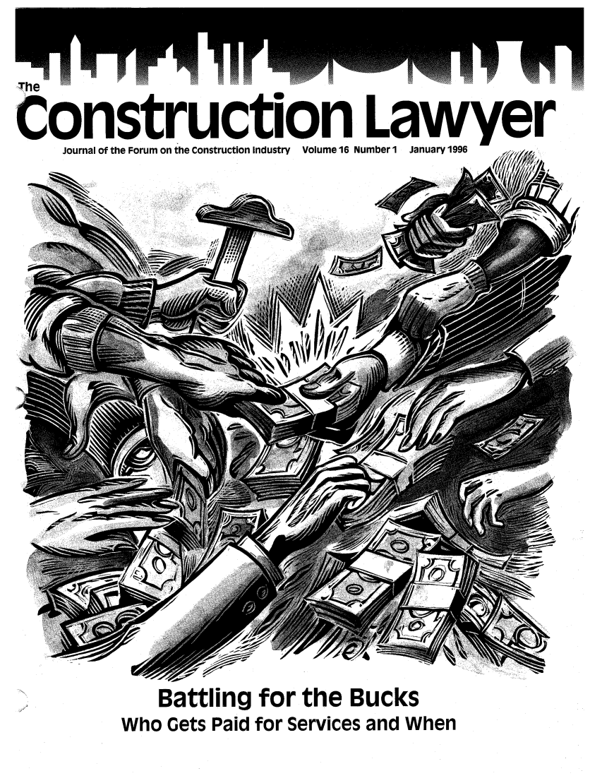 handle is hein.journals/conlaw16 and id is 1 raw text is: The
Construction Lawyer
Journal of the Forum on the Construction Industry  Volume 16 Number 1  January 1996

N/f

Battling for the Bucks
Who Gets Paid for Services and When


