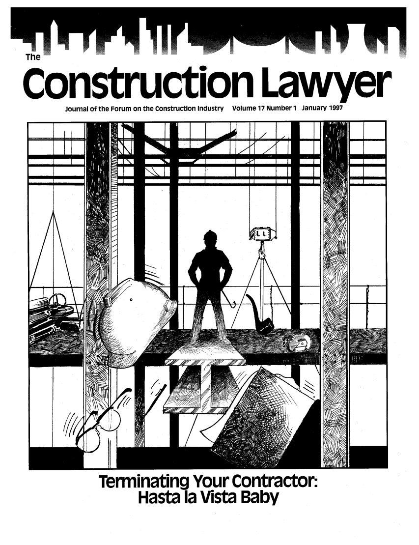 handle is hein.journals/conlaw17 and id is 1 raw text is: The
construction Lawyer
Journal of the Forum on the Construction Industry Volume 17 Number 1 January 1997

Terminating Your Contractor.
Hasta la Vista Baby


