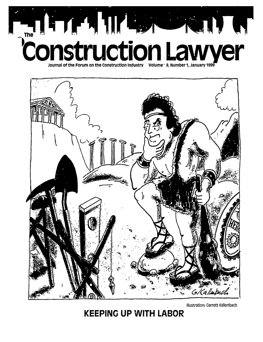 handle is hein.journals/conlaw19 and id is 1 raw text is: The-               ri -;M
TConstruction Lawyer
Journal of the Forum on the Construction Industry Volume', 9, Number 1, January 1999

illustration: Garrett Kallenbach

KEEPING UP WITH LABOR



