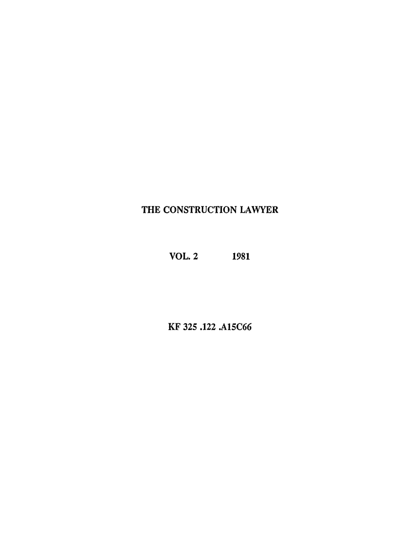 handle is hein.journals/conlaw2 and id is 1 raw text is: THE CONSTRUCTION LAWYER

VOL. 2

1981

KF 325 .122 .A15C66


