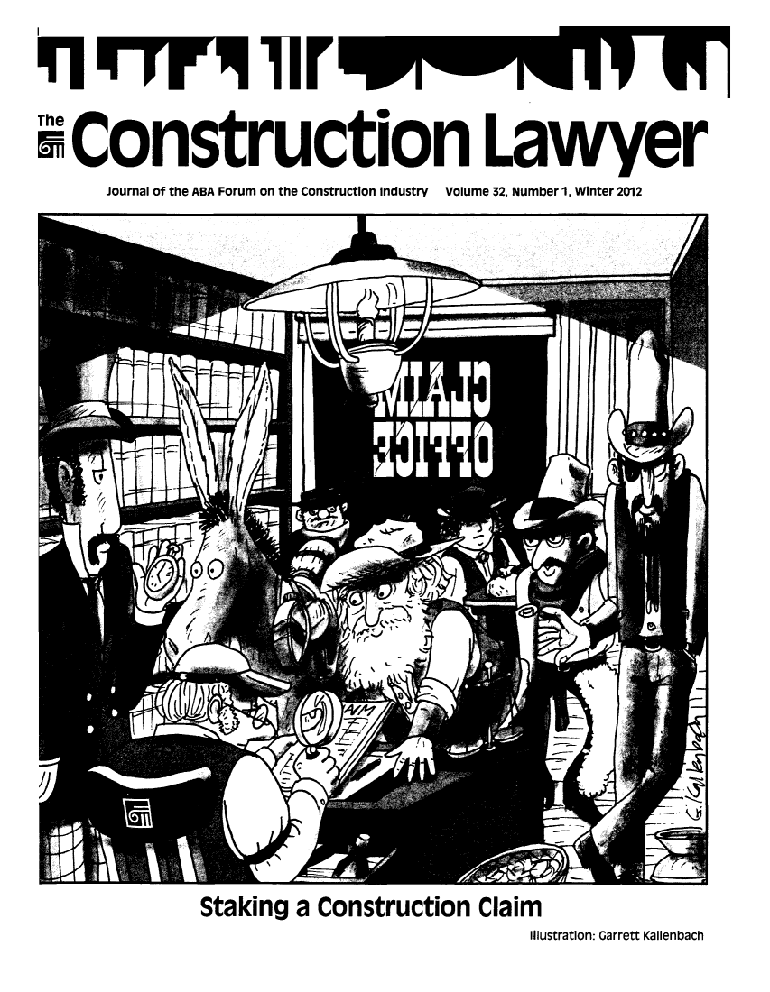 handle is hein.journals/conlaw32 and id is 1 raw text is: In T

The
;Construction Lawyer
Journal of the ABA Forum on the Construction Industry Volume 32, Number 1, Winter 2012

Staking a Construction Claim
Illustration: Garrett Kallenbach

11r


