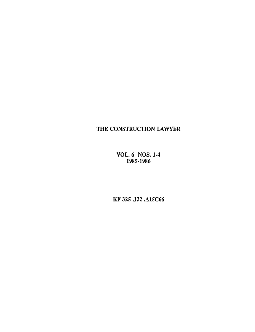handle is hein.journals/conlaw6 and id is 1 raw text is: THE CONSTRUCTION LAWYER
VOL. 6 NOS. 1-4
1985-1986
KF 325 .122 .A15C66


