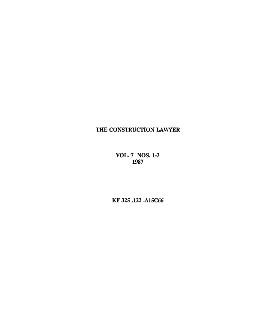 handle is hein.journals/conlaw7 and id is 1 raw text is: THE CONSTRUCTION LAWYER
VOL. 7 NOS. 1-3
1987
KF 325.122 .A15C66


