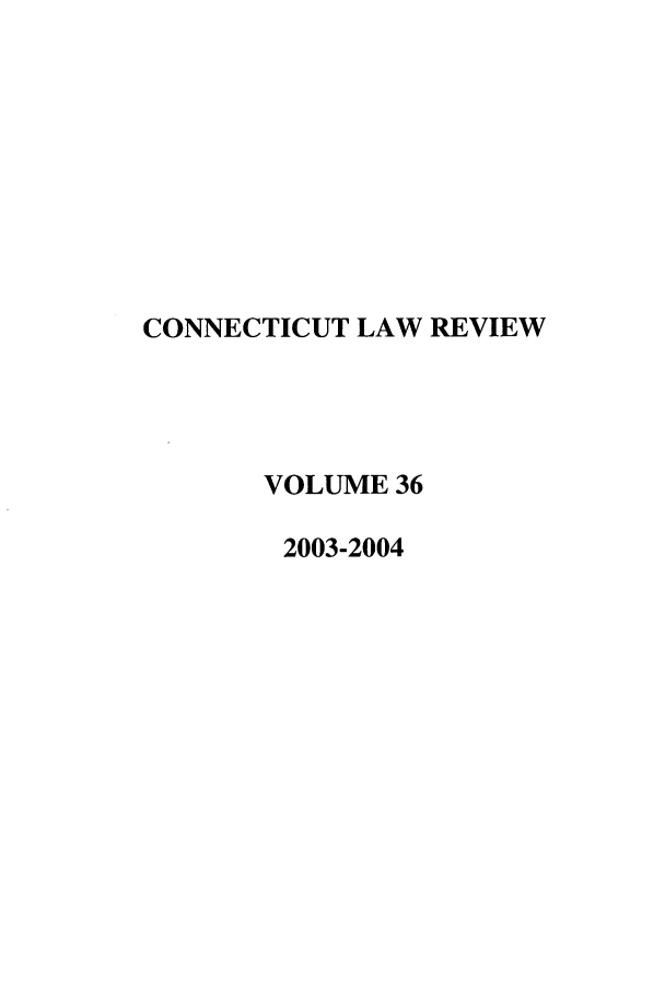 handle is hein.journals/conlr36 and id is 1 raw text is: CONNECTICUT LAW REVIEW
VOLUME 36
2003-2004



