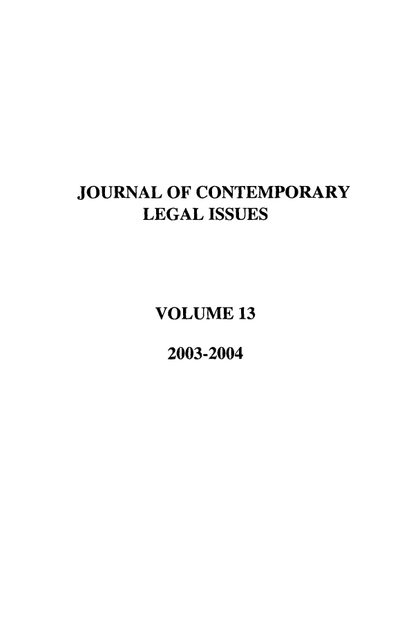 handle is hein.journals/contli13 and id is 1 raw text is: JOURNAL OF CONTEMPORARY
LEGAL ISSUES
VOLUME 13
2003-2004


