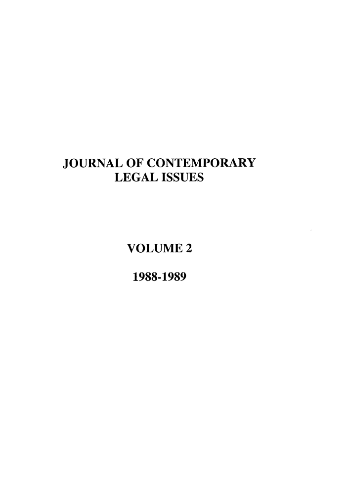 handle is hein.journals/contli2 and id is 1 raw text is: JOURNAL OF CONTEMPORARY
LEGAL ISSUES
VOLUME 2
1988-1989


