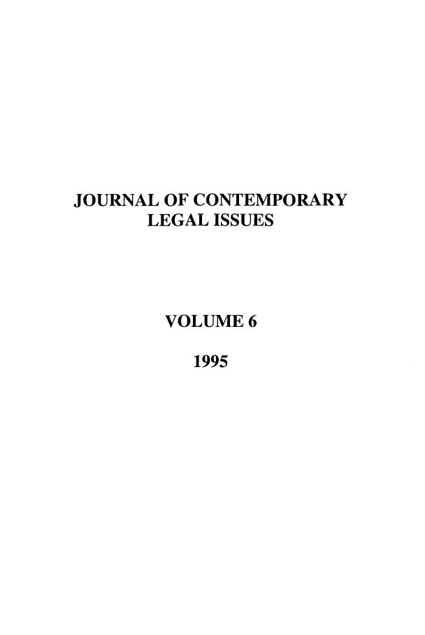 handle is hein.journals/contli6 and id is 1 raw text is: JOURNAL OF CONTEMPORARY
LEGAL ISSUES
VOLUME 6
1995


